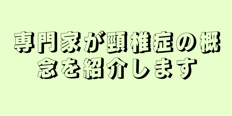専門家が頸椎症の概念を紹介します