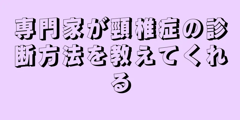 専門家が頸椎症の診断方法を教えてくれる