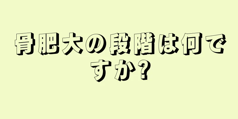 骨肥大の段階は何ですか?