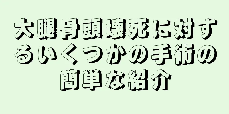 大腿骨頭壊死に対するいくつかの手術の簡単な紹介