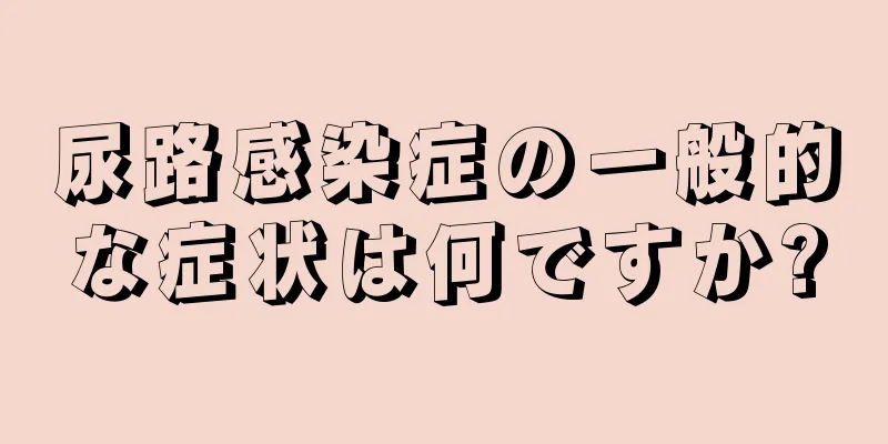 尿路感染症の一般的な症状は何ですか?