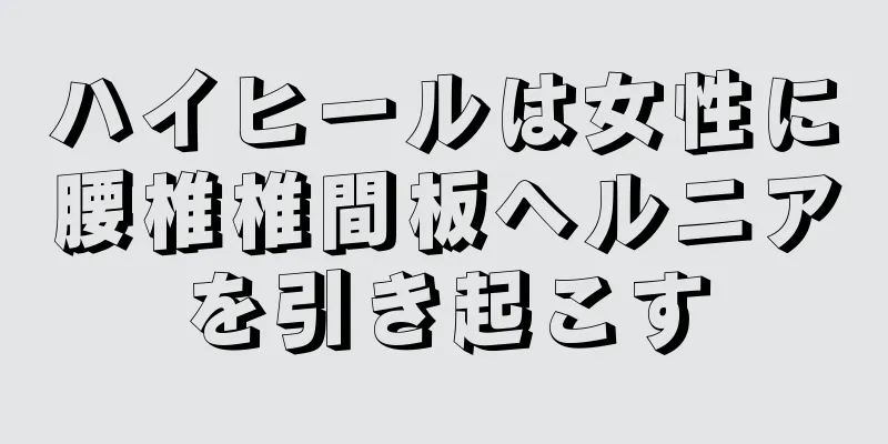 ハイヒールは女性に腰椎椎間板ヘルニアを引き起こす