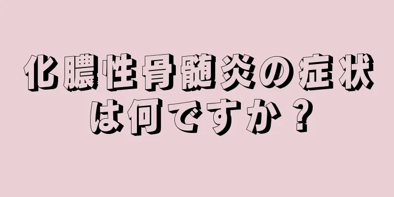 化膿性骨髄炎の症状は何ですか？