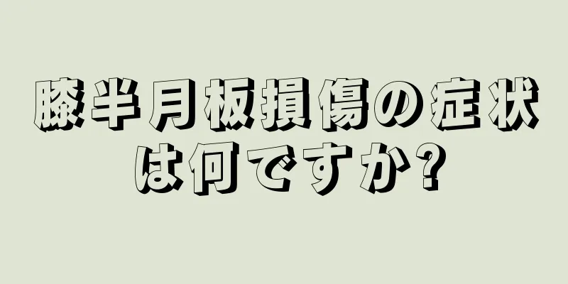膝半月板損傷の症状は何ですか?