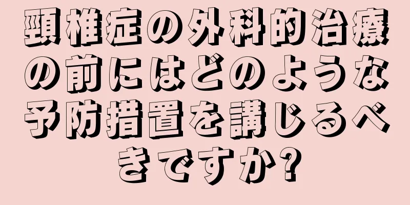 頸椎症の外科的治療の前にはどのような予防措置を講じるべきですか?