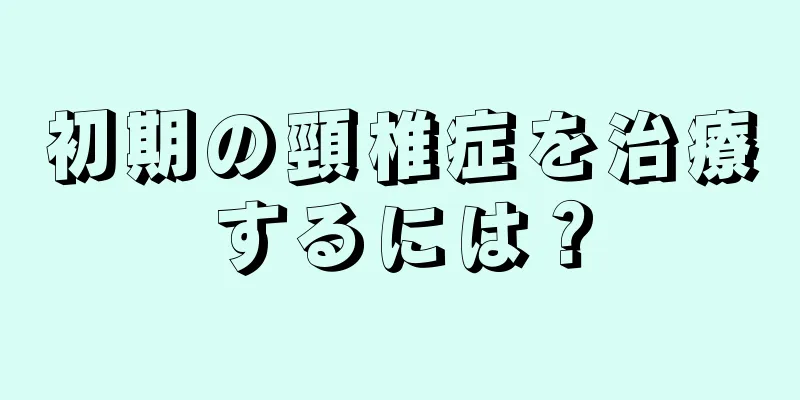初期の頸椎症を治療するには？