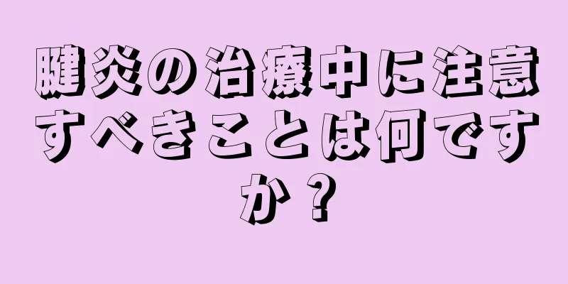 腱炎の治療中に注意すべきことは何ですか？