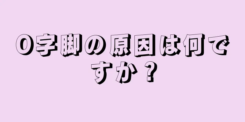 O字脚の原因は何ですか？