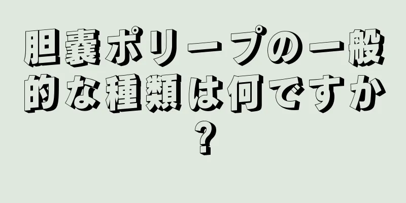 胆嚢ポリープの一般的な種類は何ですか?