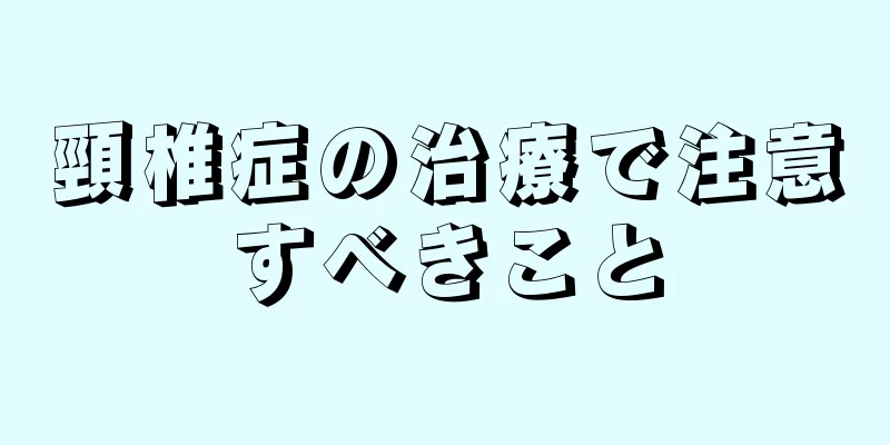 頸椎症の治療で注意すべきこと