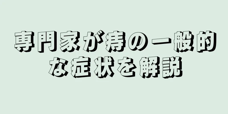 専門家が痔の一般的な症状を解説