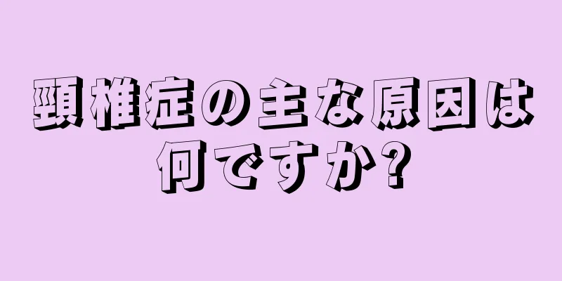 頸椎症の主な原因は何ですか?