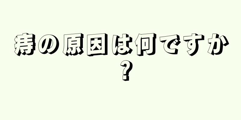痔の原因は何ですか？