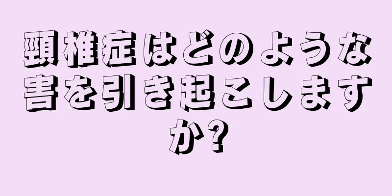 頸椎症はどのような害を引き起こしますか?