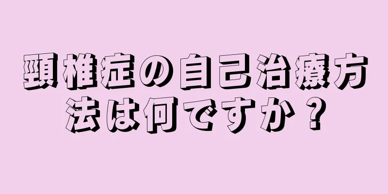 頸椎症の自己治療方法は何ですか？