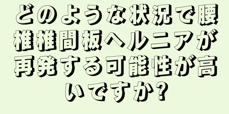 どのような状況で腰椎椎間板ヘルニアが再発する可能性が高いですか?