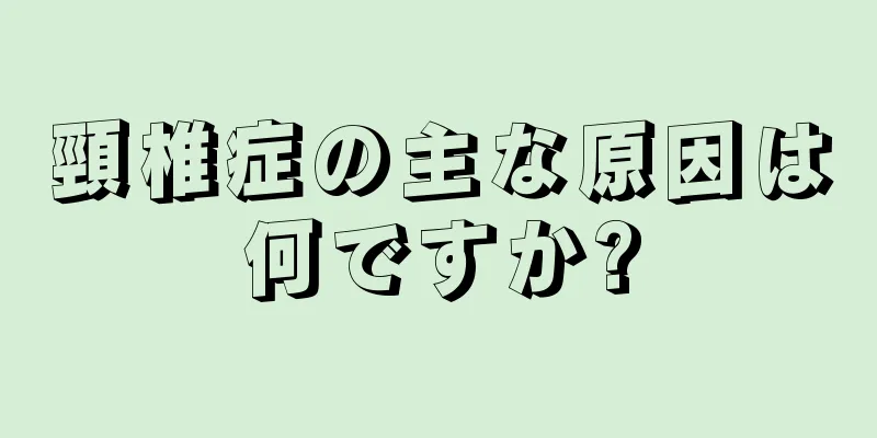 頸椎症の主な原因は何ですか?