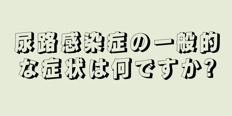 尿路感染症の一般的な症状は何ですか?