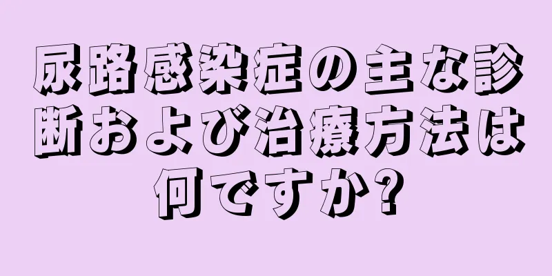 尿路感染症の主な診断および治療方法は何ですか?