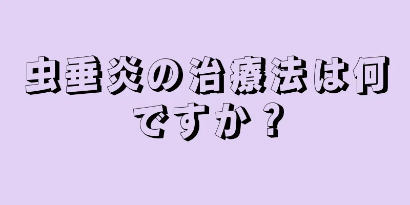 虫垂炎の治療法は何ですか？