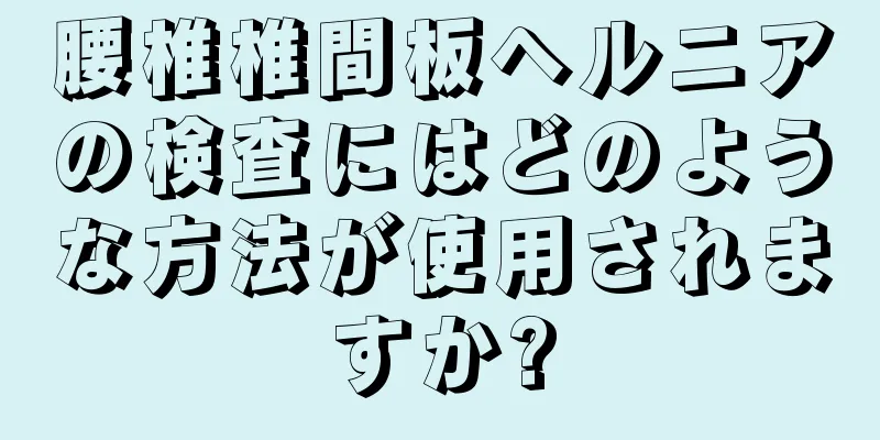 腰椎椎間板ヘルニアの検査にはどのような方法が使用されますか?