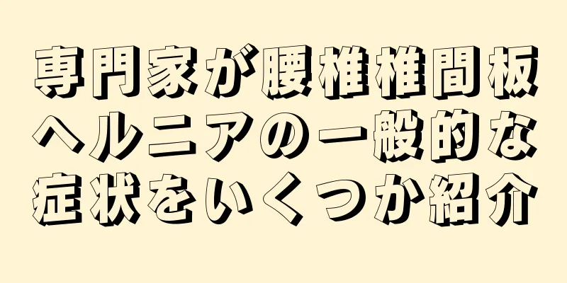 専門家が腰椎椎間板ヘルニアの一般的な症状をいくつか紹介