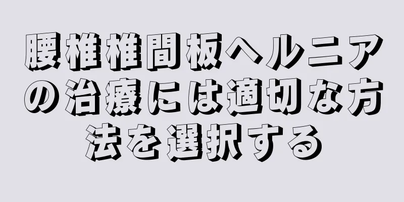腰椎椎間板ヘルニアの治療には適切な方法を選択する