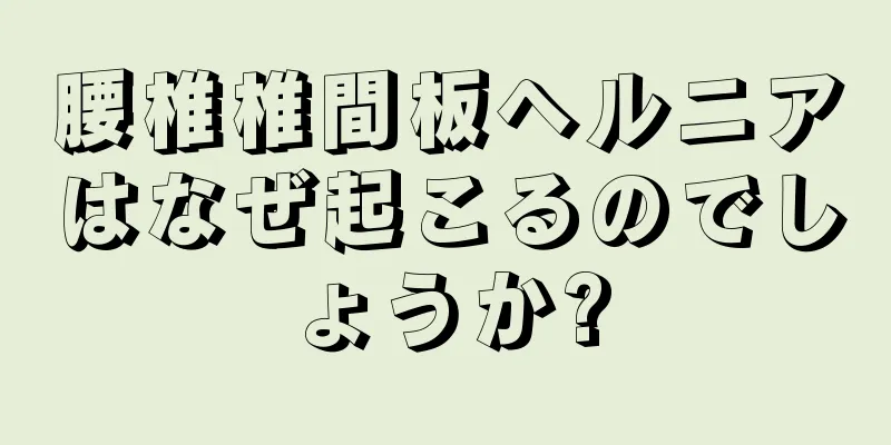 腰椎椎間板ヘルニアはなぜ起こるのでしょうか?