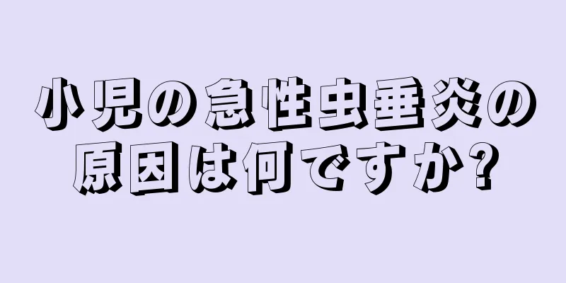 小児の急性虫垂炎の原因は何ですか?
