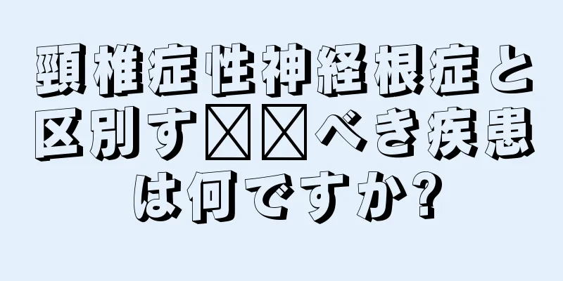 頸椎症性神経根症と区別す​​べき疾患は何ですか?