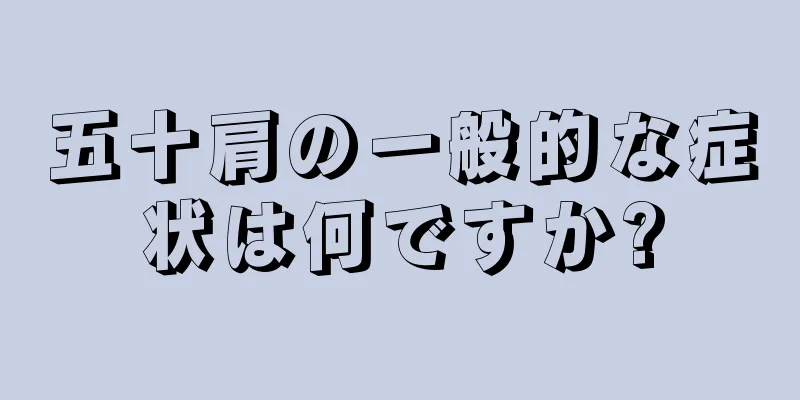 五十肩の一般的な症状は何ですか?