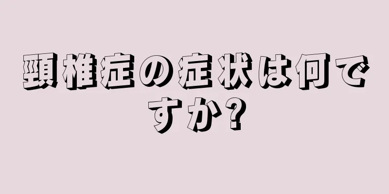 頸椎症の症状は何ですか?