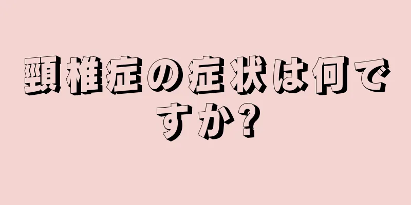 頸椎症の症状は何ですか?