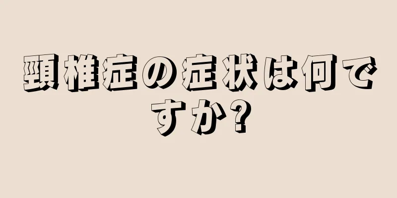 頸椎症の症状は何ですか?