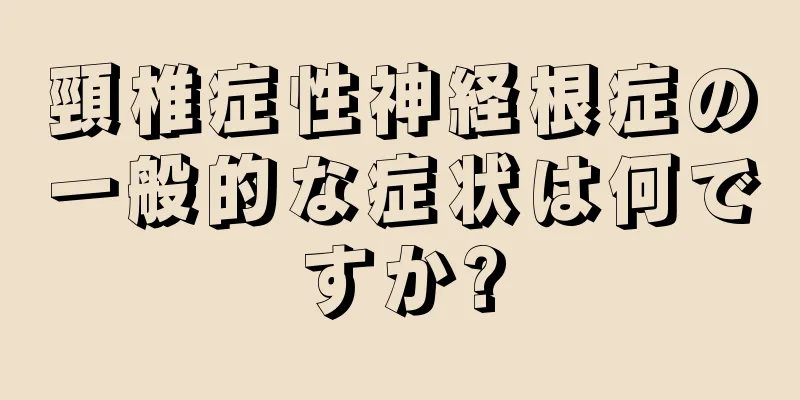 頸椎症性神経根症の一般的な症状は何ですか?