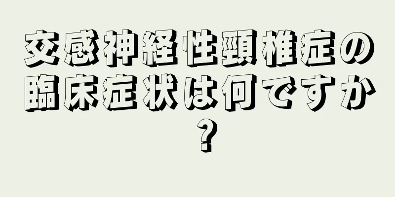 交感神経性頸椎症の臨床症状は何ですか？