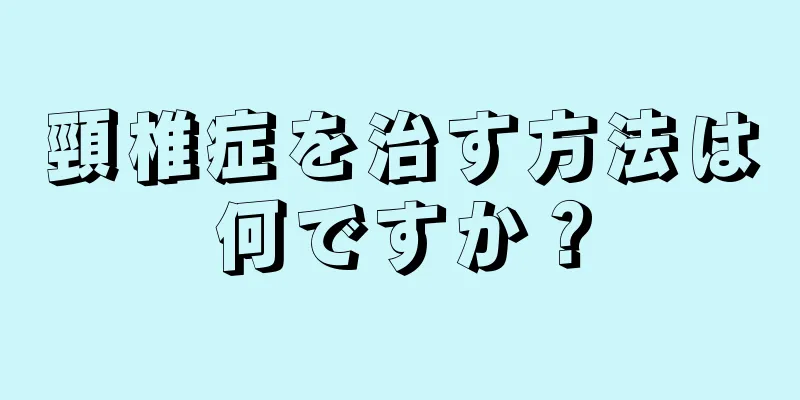 頸椎症を治す方法は何ですか？