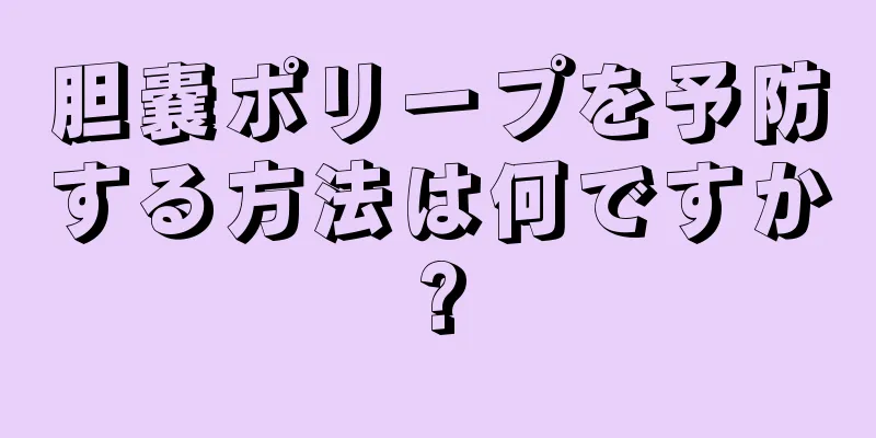 胆嚢ポリープを予防する方法は何ですか?