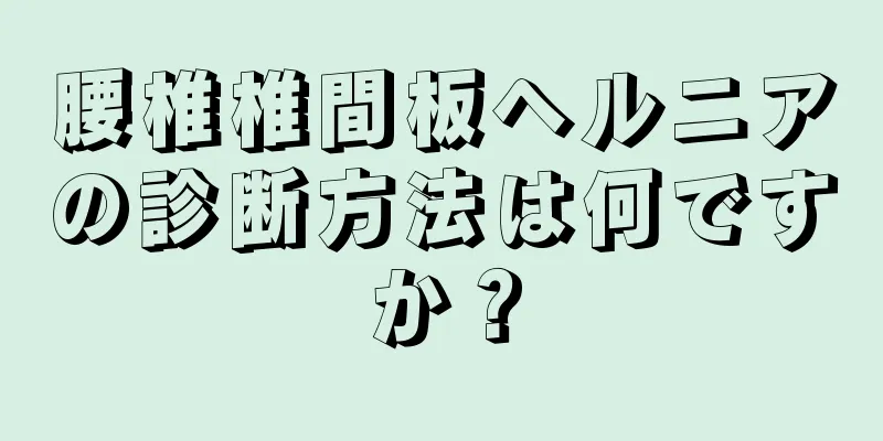 腰椎椎間板ヘルニアの診断方法は何ですか？