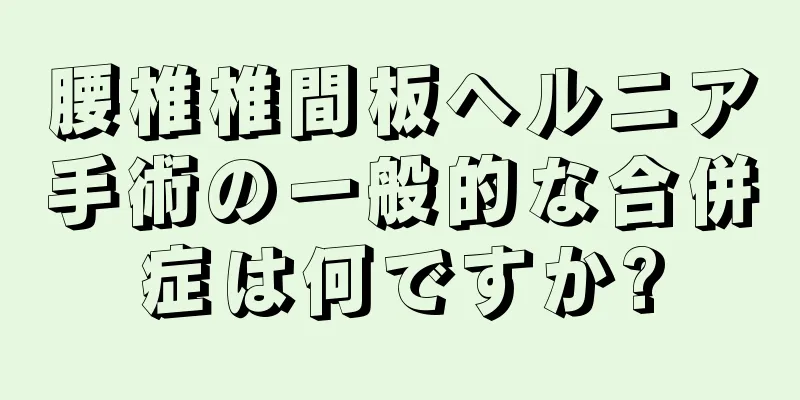 腰椎椎間板ヘルニア手術の一般的な合併症は何ですか?
