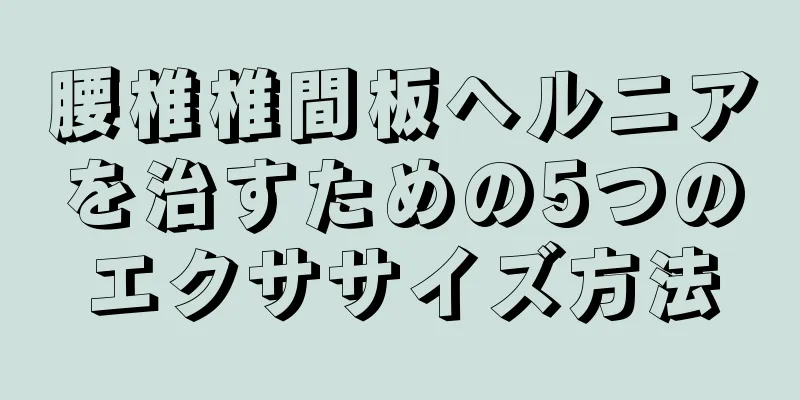 腰椎椎間板ヘルニアを治すための5つのエクササイズ方法