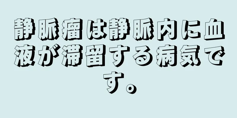 静脈瘤は静脈内に血液が滞留する病気です。