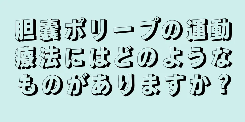 胆嚢ポリープの運動療法にはどのようなものがありますか？