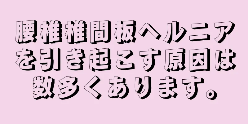 腰椎椎間板ヘルニアを引き起こす原因は数多くあります。