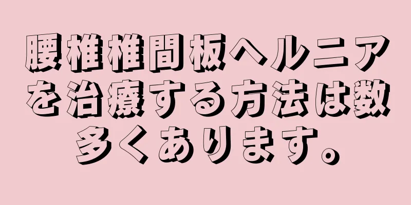 腰椎椎間板ヘルニアを治療する方法は数多くあります。