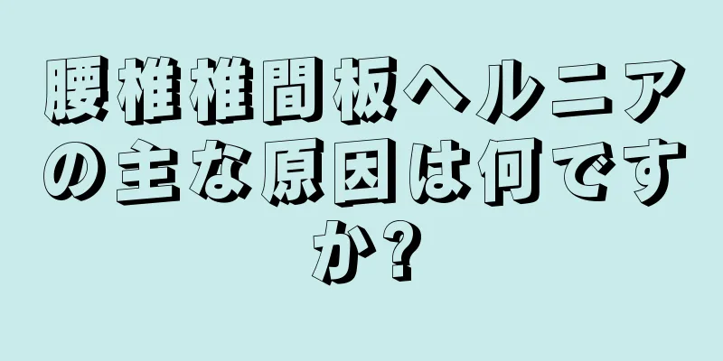 腰椎椎間板ヘルニアの主な原因は何ですか?