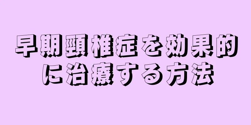 早期頸椎症を効果的に治療する方法