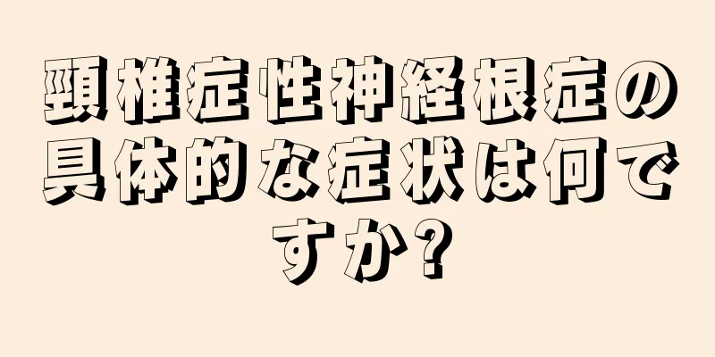 頸椎症性神経根症の具体的な症状は何ですか?