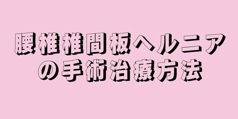 腰椎椎間板ヘルニアの手術治療方法