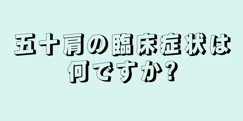 五十肩の臨床症状は何ですか?